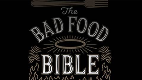 The Bad Food Bible: How & Why to Eat Sinfully