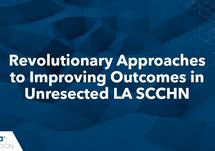 Slide Deck: Revolutionary Approaches to Improving Outcomes in Unresected LA SCCHN